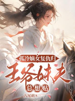 孤冷嫡女复仇归，王爷妹夫总想贴